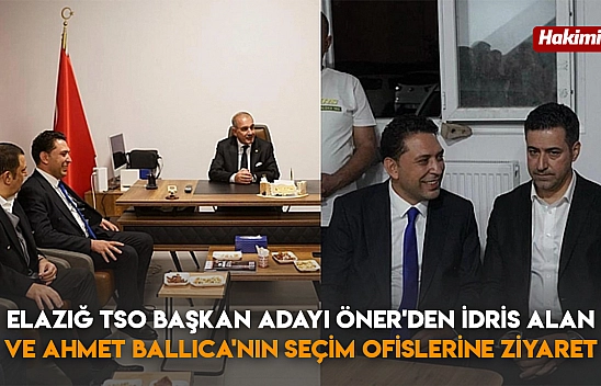 Elazığ TSO başkan adayı Öner'den İdris Alan ve Ahmet Ballıca'nın seçim ofislerine ziyaret