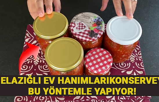 Elazığlı ev hanımları konserveyi bu yöntemle yapıyor! Bu tarifle herkes sizden bahsedecek. Asla ekşimiyor