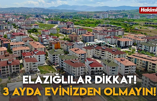 Elazığlılar Dikkat! 3 Ayda Evinizden Olmayın!