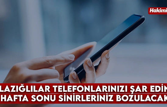 Elazığlılar telefonlarınızı şar edin! Hafta sonu sinirleriniz bozulacak