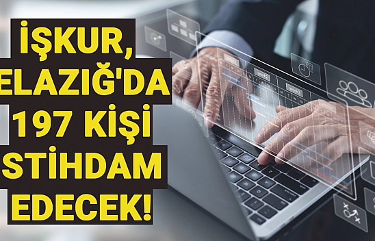 İŞKUR, Elazığ'da 197 kişi istihdam edecek! (TIKLA-BAŞVUR)