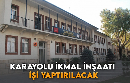 Karayolu İkmal İnşaatı İşi Yaptırılacak