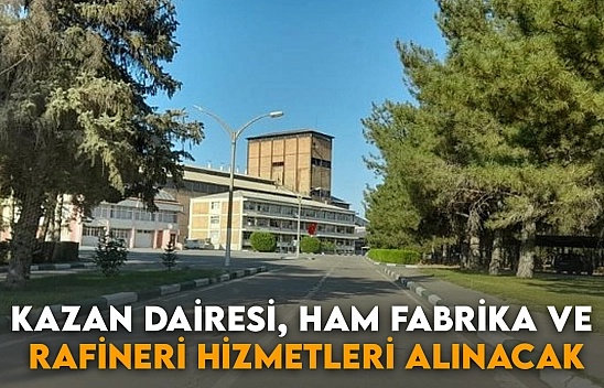 Kazan Dairesi, Ham Fabrika ve Rafineri Hizmetleri Alınacak