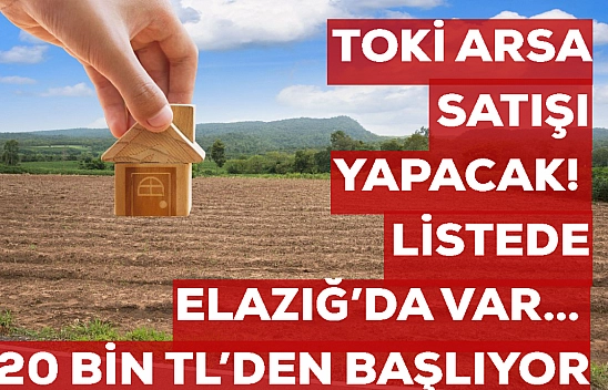 TOKİ arsa satışı yapacak! Listede Elazığ'da var… 20 Bin TL'den başlıyor