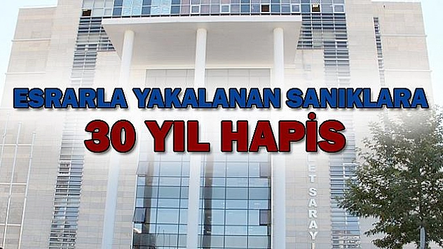 19 KİLO ESRARLA YAKALANAN SANIKLARA 30 YIL HAPİS