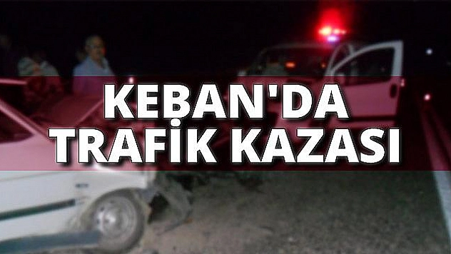 KEBAN'DA TRAFİK KAZASI