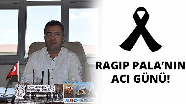 Ragıp Pala'nın acı günü!