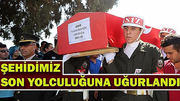 ŞEHİDİMİZ SON YOLCULUĞUNA UĞURLANDI