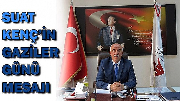 SUAT KENÇ'İN GAZİLER GÜNÜ MESAJI