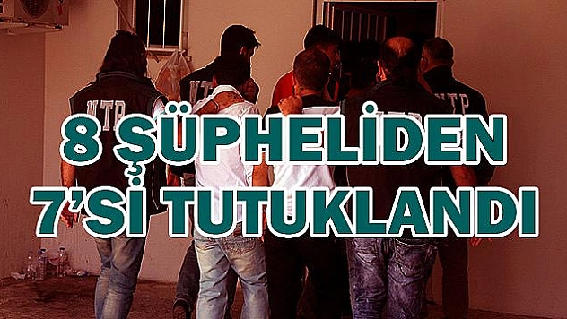 UYUŞTURUCU OPERASYONUNDA 7 KİŞİ TUTUKLANDI