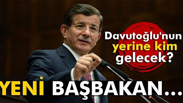 Davutoğlu'nun yerine kim gelecek? 