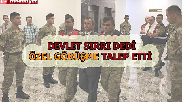Anlatacağım Devlet Sırrı Dedi Özel Görüşme Talep Etti 