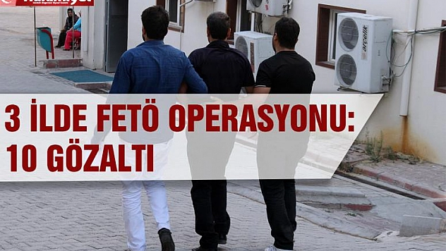 Elazığ Merkezli 3 İlde Fetö Operasyonu: 10 Gözaltı