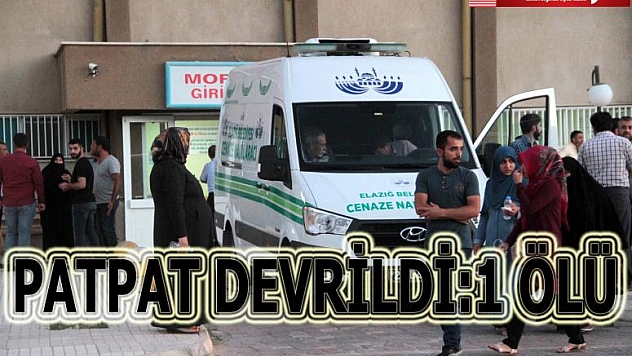 PATPAT DEVRİLDİ:1 ÖLÜ