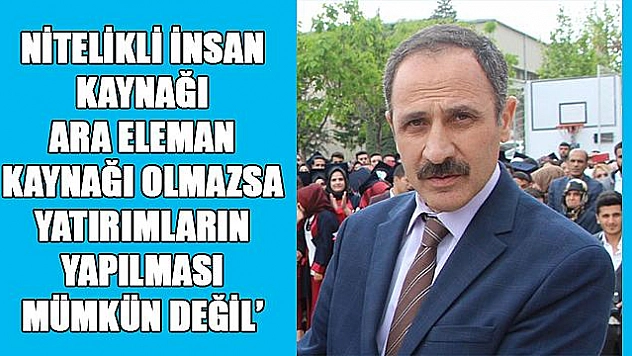  'NİTELİKLİ İNSAN OLMAZSA, YATIRIM OLMAZ'