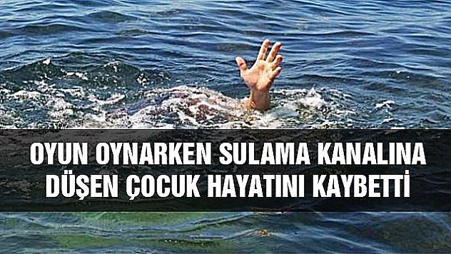 KANALA DÜŞEN ÇOCUK HAYATINI KAYBETTİ