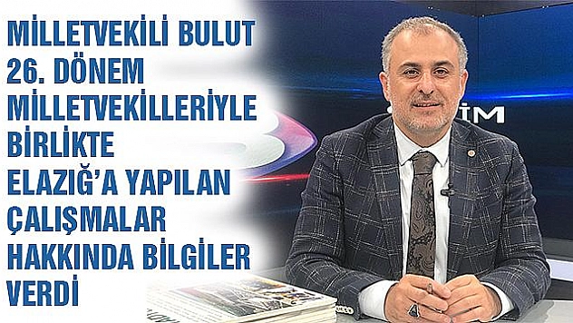 MİLLETVEKİLİ BULUT ÇALIŞMALAR HAKKINDA BİLGİ VERDİ  