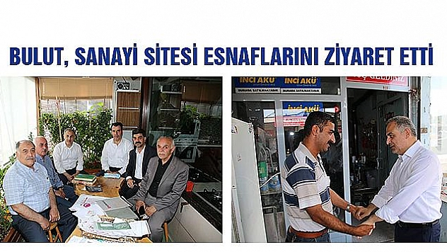 MİLLETVEKİLİ BULUT SANAYİ SİTESİ ESNAFLARINI ZİYARET ETTİ 