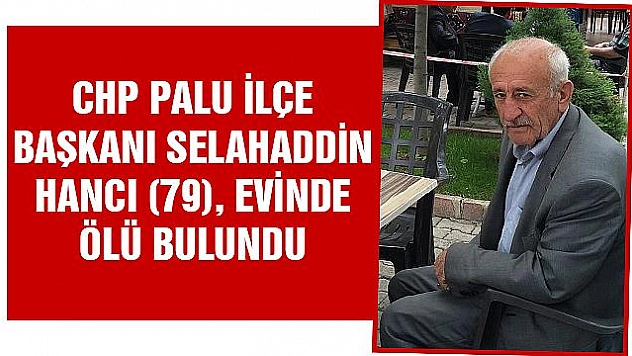 CHP PALU İLÇE BAŞKANI, EVİNDE ÖLÜ BULUNDU