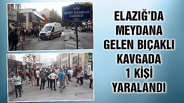 ELAZIĞ'DA BIÇAKLI KAVGA 