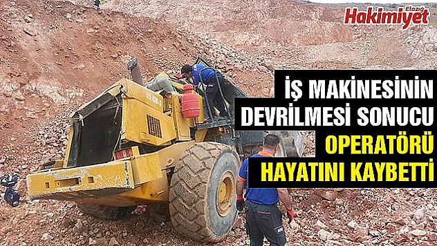 ELAZIĞ'DA İŞ MAKİNESİ DEVRİLDİ