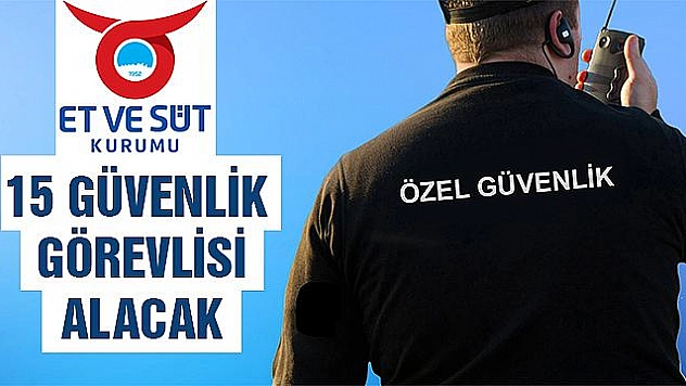 15 Güvenlik  Görevlisi Alınacak