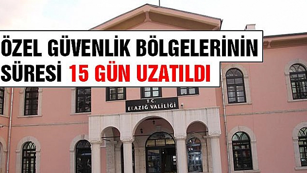 15 YERİN ÖZEL GÜVENLİK BÖLGESİ SÜRESİ UZATILDI