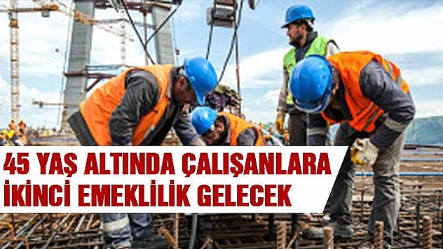 45 Yaş Altı Çalışanlara İkinci Emeklilik Şansı Geliyor