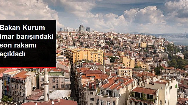 Bakan Kurum İmar Barışındaki Son Rakamı Açıkladı