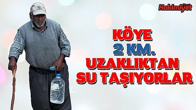 BİR KÖY TAŞIMA SUYLA HAYATINI SÜRDÜRÜYOR