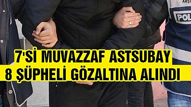 FETÖ/PDY OPERASYONU: 8 GÖZALTI