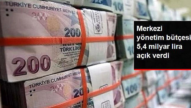 Merkezi Yönetim Bütçesi 5,4 Milyar Lira Açık Verdi