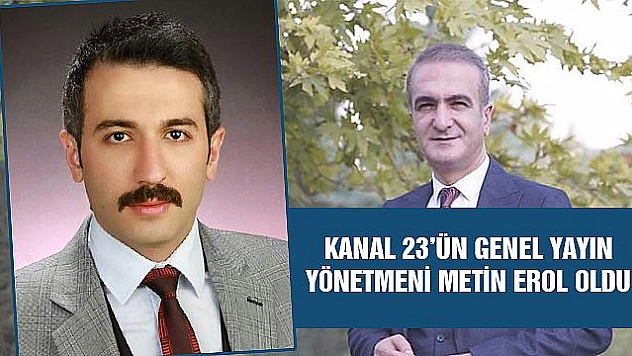 KANAL 23'ÜN GENEL YAYIN YÖNETMENİ METİN EROL OLDU