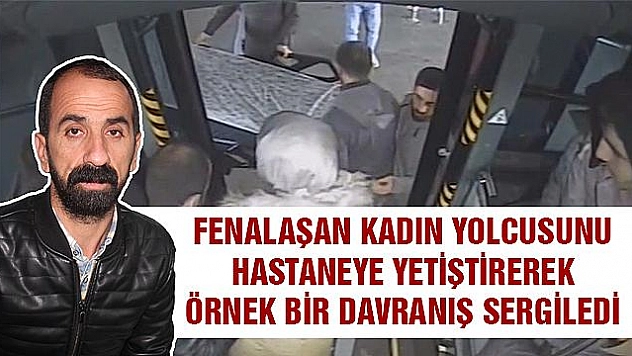 OTOBÜS ŞOFÖRÜ, BAYGINLIK GEÇİREN YOLCUYU HASTANEYE YETİŞTİRDİ