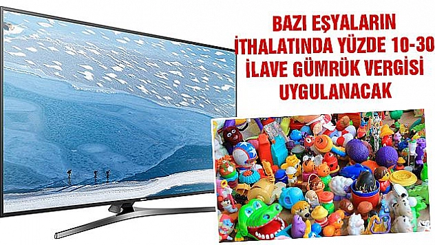 Oyuncak ve televizyon ithalatında ilave gümrük vergisi uygulanacak