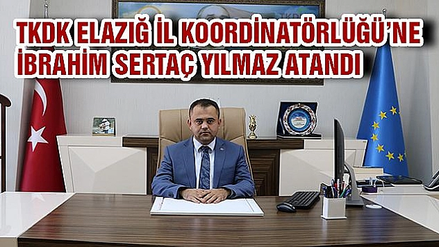 TKDK ELAZIĞ İL KOORDİNATÖRLÜĞÜ'NE İBRAHİM SERTAÇ YILMAZ ATANDI