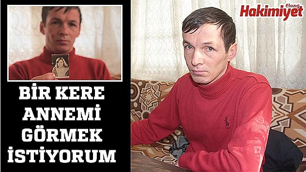 40 SENEDİR GÖRMEDİĞİ ANNESİNİ ARIYOR