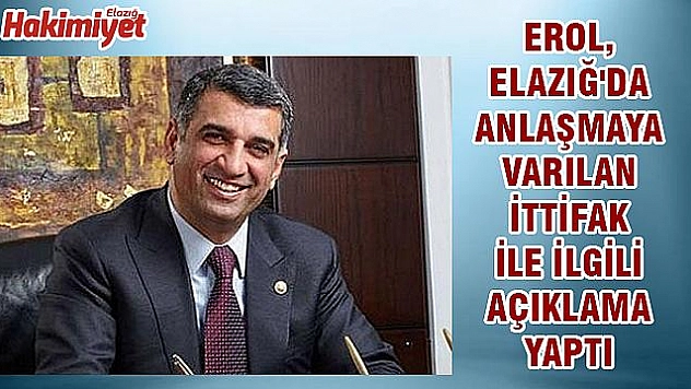 MİLLETVEKİLİ EROL,'İTTİFAK ELAZIĞ'A HAYIRLI OLSUN'