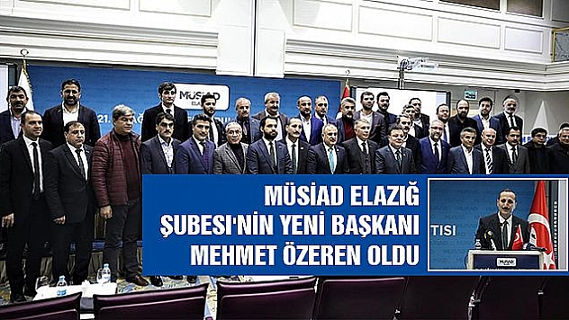 MÜSİAD ELAZIĞ ŞUBE BAŞKANI MEHMET ÖZEREN OLDU