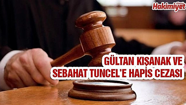 GÜLTAN KIŞANAK VE SEBAHAT TUNCEL'E HAPİS CEZASI