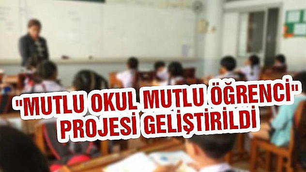 'MUTLU OKUL MUTLU ÖĞRENCİ' PROJESİ GELİŞTİRİLDİ