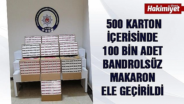 Elazığ'da 100 bin adet makaron ele geçirildi