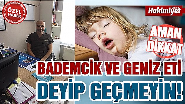 ÇOCUKLARDA BADEMCİK VE GENİZ ETİ NE ZAMAN ALINMALI?
