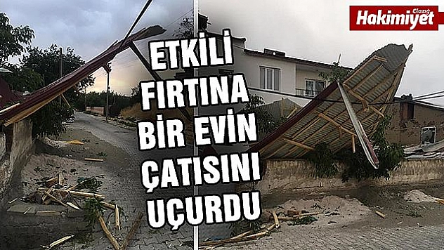 Akçakiraz'da Etkili Olan Fırtına Bir Evin Çatısını Uçurdu