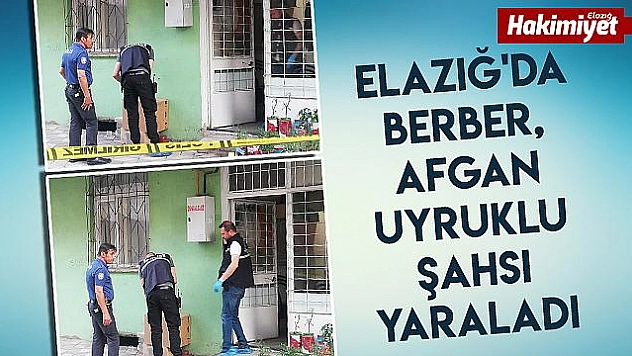 Elazığ'da Berber, Afgan Uyruklu Şahsı Yaraladı