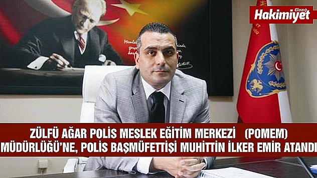 Elazığ Zülfü Ağar Polis Meslek Eğitim Merkezi Müdürlüğü'ne Muhittin İlker Emir atandı