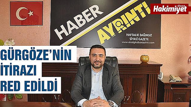 AK PARTİ ELAZIĞ İL BAŞKANI RAMAZAN GÜRGÖZE'NİN İTİRAZI RED EDİLDİ