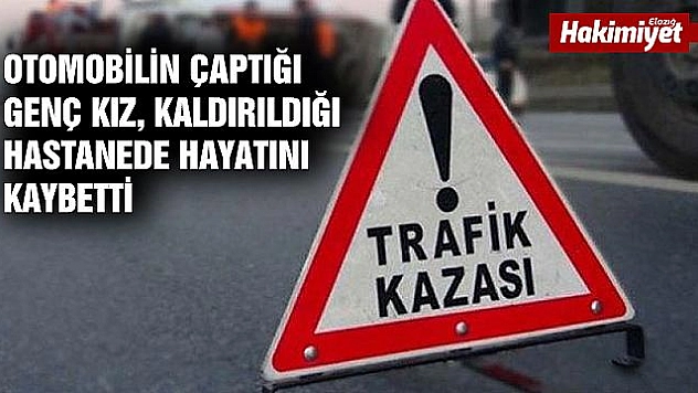 Otomobilin çarptığı genç kız hayatını kaybetti