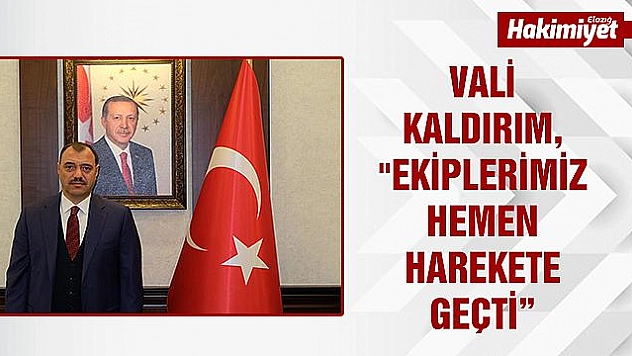 Elazığ Valisi Kaldırım: 'Herhangi bir olumsuzluk yok, bölgeye ekiplerimiz sevk edildi'
