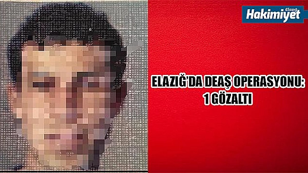 ELAZIĞ'DA DEAŞ OPERASYONU: 1 GÖZALTI 
